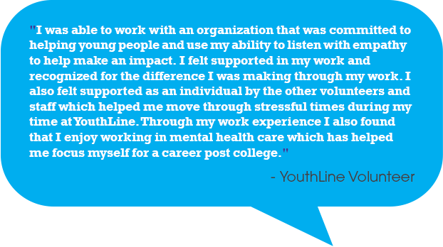 YouthLine Quote "They were very nice and helpful. I feel much better and they gave me resources to get help." - Anonymous, YouthLine Caller